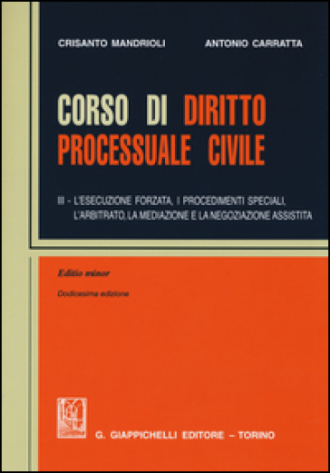 Corso di diritto processuale civile. Ediz. minore. 3: L' esecuzione forzata, i procedimenti speciali, l'arbitrato, la mediazione e la negoziazione assistita - Crisanto Mandrioli - Antonio Carratta