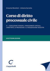 Corso di diritto processuale civile. 3: L  esecuzione forzata, i procedimenti speciali, l arbitrato, la mediazione e la negoziazione assistita