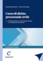 Corso di diritto processuale civile. 3: I processi speciali, l esecuzione forzata e le procedure alternative