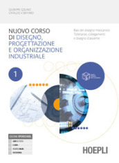 Corso di disegno e progettazione industriale. Con Laboratorio. Per le Scuole superiori. Con e-book. Con espansione online. Vol. 1: Basi del disegno meccanico. Tolleranze, collegamenti e disegno d assieme