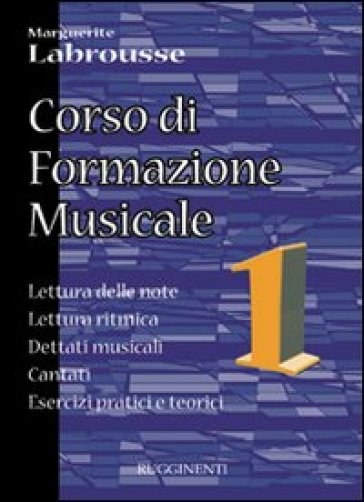 Corso di formazione musicale. 1.Lettura delle note, lettura ritmica, dettati musicali, cantati, esercizi pratici e teorici - Marguerite Labrousse