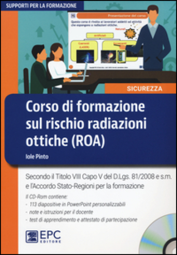 Corso di formazione sul rischio radiazioni ottiche (ROA). Secondo il Titolo VIII Capo V del D.Lgs. 81/2008 e s.m. e l'Accordo Stato-Regioni per la formazione. Con CD-ROM - Iole Pinto