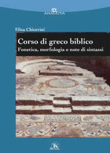 Corso di greco biblico. Fonetica, morfologia e note di sintassi - Elisa Chiorrini