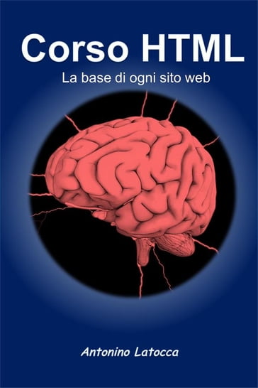 Corso html. La base di ogni sito web - Antonino Latocca