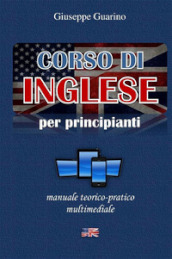 Corso di inglese per principianti. Manuale teorico-pratico multimediale