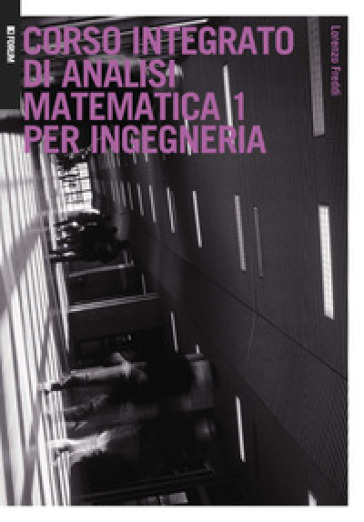 Corso integrato di analisi matematica 1 per ingegneria - Lorenzo Freddi