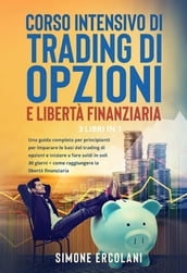 Corso intensivo di trading di opzioni e libertà finanziaria (3 Libri in 1)