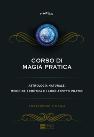 Corso di magia pratica. Astrologia naturale, medicina ermetica e i loro aspetti pratici - Papus