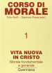 Corso di morale. 1: Vita nuova in Cristo. Morale fondamentale e generale