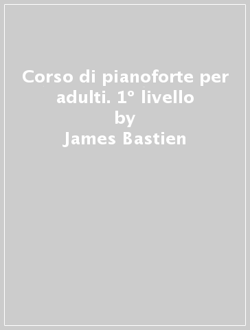 Corso di pianoforte per adulti. 1º livello - James Bastien