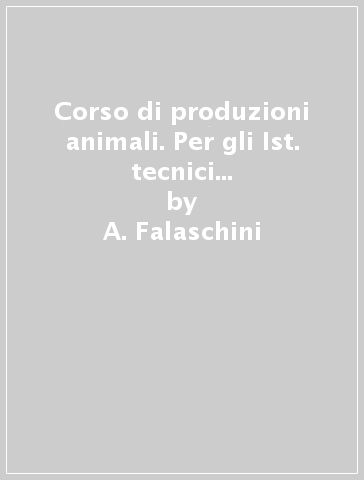 Corso di produzioni animali. Per gli Ist. tecnici e professionali. Con e-book. Con espansione online - A. Falaschini - M. T. Gardini