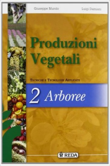 Corso di produzioni vegetali. Tecniche e tecnologie applicate. Per gli Ist. tecnici agrari...