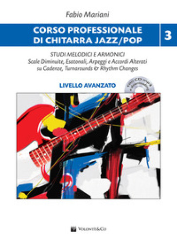 Corso professionale di chitarra jazz/pop. Studi melodici e armonici. Scale diminuite, esatonali, arpeggi e accordi alterati su cadenze, turnarounds & rhythm changes. Con audio in download. Con CD-Audio. 3: Livello avanzato - Fabio Mariani