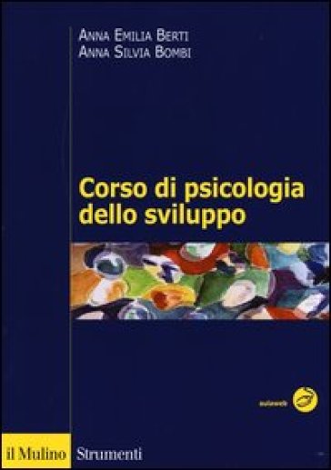 Corso di psicologia dello sviluppo. Dalla nascita all'adolescenza - Anna Emilia Berti - Anna Silvia Bombi