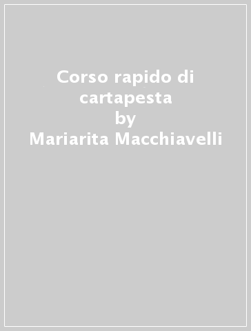 Corso rapido di cartapesta - Mariarita Macchiavelli