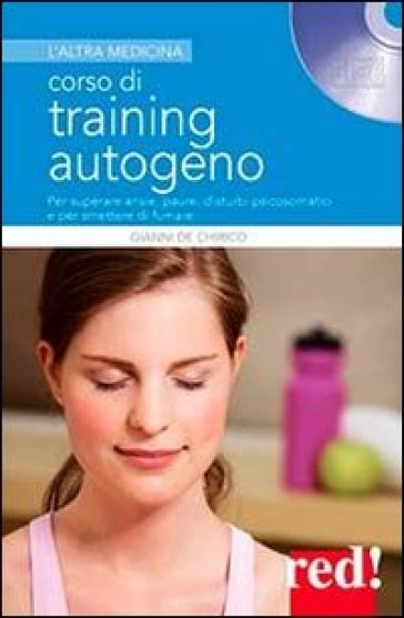 Corso di training autogeno. Per superare ansie, paure, disturbi psicosomatici e per smettere di fumare. Con CD Audio - Gianni De Chirico