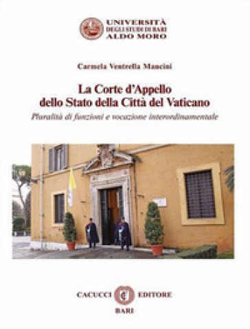 La Corte d'Appello dello Stato della Città del Vaticano. Pluralità di funzioni e vocazione interordinamentale - Carmela Ventrella Mancini