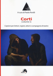 Corti. 1: Copioni per lettori, registi, attori e compagnie di teatro