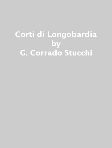 Corti di Longobardia - G. Corrado Stucchi