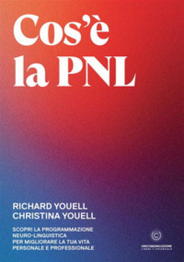 Cos'è la PNL. Scopri la Programmazione Neuro-Linguistica per migliorare la tua vita personale e professionale - Richard Youell - Christina Youell