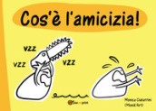 Cos è l amicizia. Ediz. illustrata