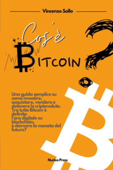 Cos'è bitcoin? Una guida semplice su come investire, acquistare, vendere e detenere le criptovalute