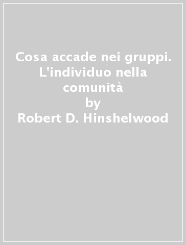 Cosa accade nei gruppi. L'individuo nella comunità - Robert D. Hinshelwood | 
