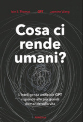 Cosa ci rende umani? L intelligenza artificiale GPT risponde alle più grandi domande sulla vita