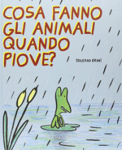 Cosa fanno gli animali quando piove? Ediz. illustrata