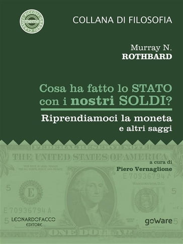 Cosa ha fatto lo Stato con i nostri soldi? Riprendiamoci la moneta e altri saggi - Murray N. Rothbard - a cura di Piero Vernaglione