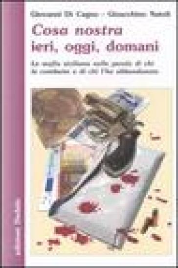 Cosa nostra ieri, oggi, domani. La mafia siciliana nelle parole di chi la combatte e di chi l'ha abbandonata - Giovanni Di Cagno - Gioacchino Natoli