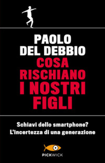 Cosa rischiano i nostri figli. Schiavi dello smartphone? L'incertezza di una generazione - Paolo Del Debbio