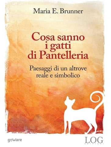 Cosa sanno i gatti di Pantelleria. Paesaggi di un altrove reale e simbolico - Maria E. Brunner
