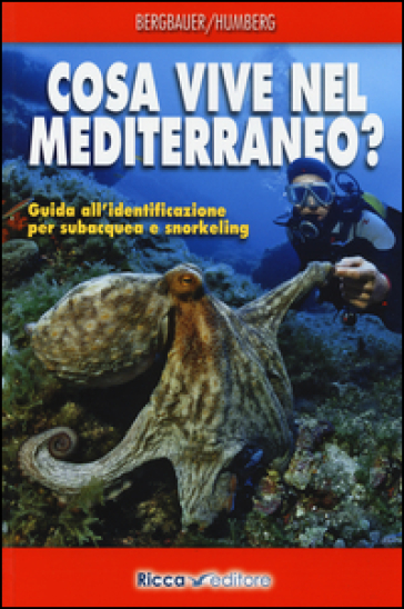 Cosa vive nel Mediterraneo? Guida all'identificazione per i subacquea e snorkeling - Matthias Bergbauer - Bernd Humberg