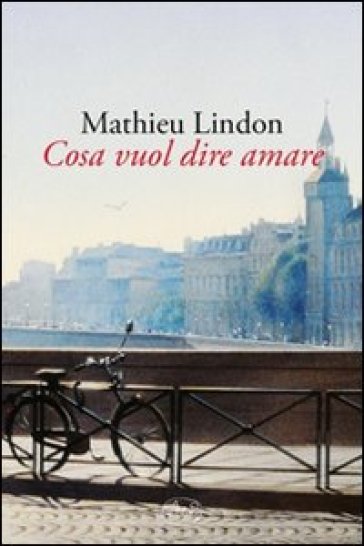 Cosa vuol dire amare - Mathieu Lindon