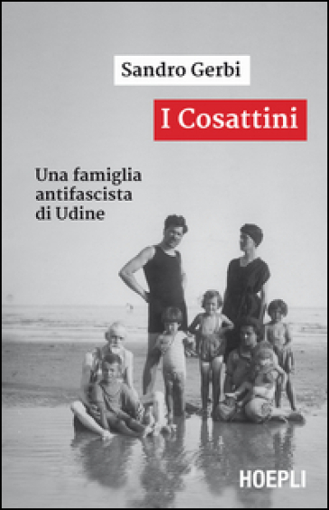I Cosattini. Una famiglia antifascista di Udine - Sandro Gerbi