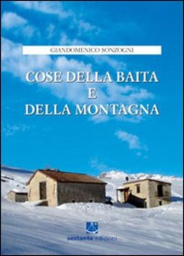 Cose della baita e della montagna - Giandomenico Sonzogni