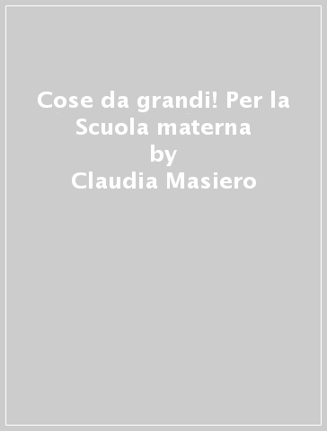 Cose da grandi! Per la Scuola materna - Claudia Masiero - Libro - Mondadori  Store