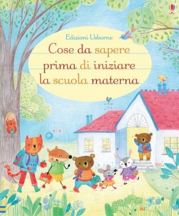 Cose da sapere prima di iniziare la scuola materna. Ediz. illustrata - Felicity Brooks