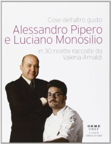 Cose dell'altro gusto. Alessandro Pipero e Luciano Monosilio in 30 ricette raccolte da Val...