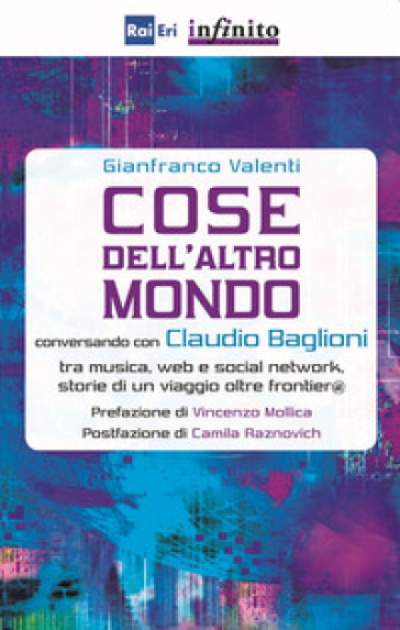 Cose dell'altro mondo. Conversando con Claudio Baglioni tra musica, Web e social network, storie di un viaggio oltre frontier@ - Gianfranco Valenti