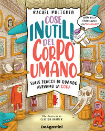 Cose inutili del corpo umano. Sulle tracce di quando avevamo la coda. Ediz. a colori - Rachel Poliquin