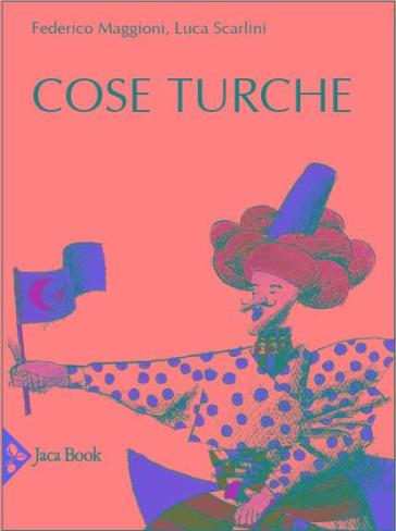 Cose turche. Ediz. illustrata - Federico Maggioni - Luca Scarlini