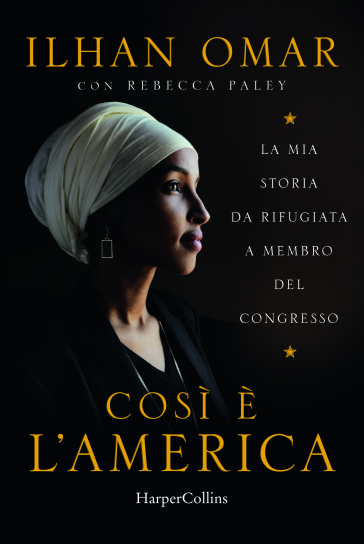 Cosi è l'America. La mia storia da rifugiata a membro del Congresso - Ilhan Omar - Rebecca Paley