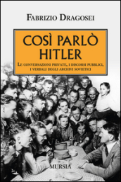 Così parlò Hitler. Le conversazioni private, i discorsi pubblici, i verbali degli archivi sovietici