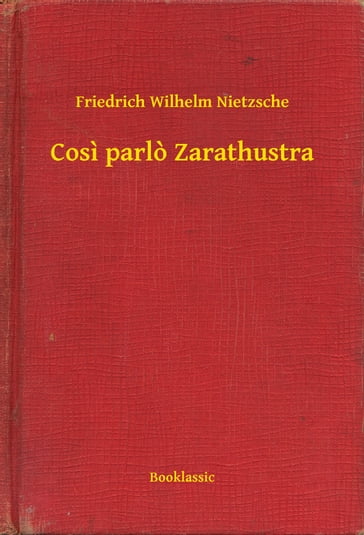 Cosi parlo Zarathustra - Friedrich Wilhelm Nietzsche