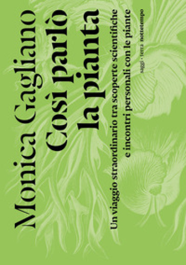 Così parlò la pianta. Un viaggio straordinario tra scoperte scientifiche e incontri personali con le piante - Monica Gagliano