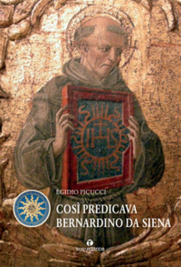 Così predicava Bernardino da Siena - Egidio Picucci