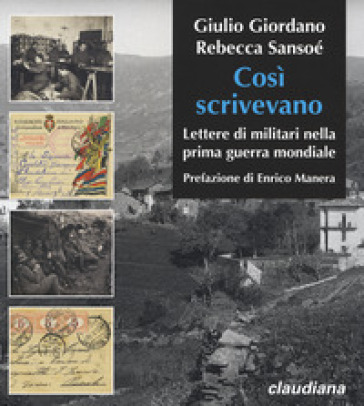 Cosi scrivevano. Lettere di militari nella prima guerra mondiale - Giulio Giordano - Rebecca Sansoé