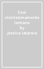 Così vicinissimamente lontano